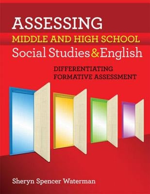 Assessing Middle and High School Social Studies & English: Differentiating Formative Assessment by Spencer-Waterman, Sheryn
