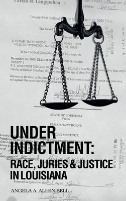 Under Indictment, Race, Juries & Justice in Louisiana by Professor Angela a Allen-Bell