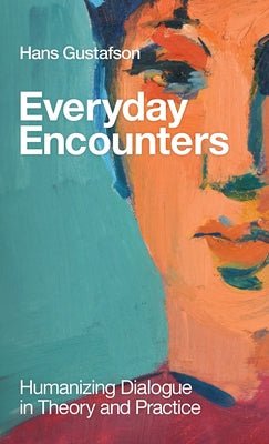 Everyday Encounters: Humanizing Dialogue in Theory and Practice by Gustafson, Hans