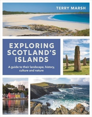 Exploring Scotland's Islands: A Guide to Their Landscape, History, Culture and Nature by Marsh, Terry