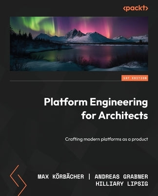 Platform Engineering for Architects: Crafting modern platforms as a product by K?rb?cher, Max