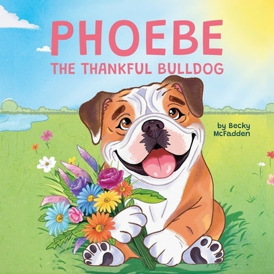 Phoebe The Thankful Bulldog by McFadden, Becky