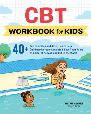 CBT Workbook for Kids: 40+ Fun Exercises and Activities to Help Children Overcome Anxiety & Face Their Fears at Home, at School, and Out in the World by Davidson, Heather
