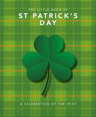 The Little Book of St. Patrick's Day: A Compendium of Craic about Ireland's Famous Festival by Orange Hippo