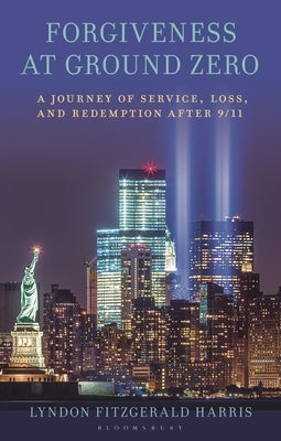 Forgiveness at Ground Zero: A Journey of Service, Loss, and Redemption After 9/11 by Harris, Lyndon Fitzgerald