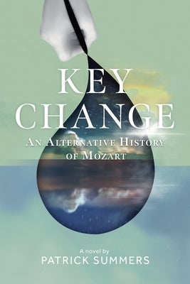 Key Change: An Alternative History of Mozart by Summers, Patrick