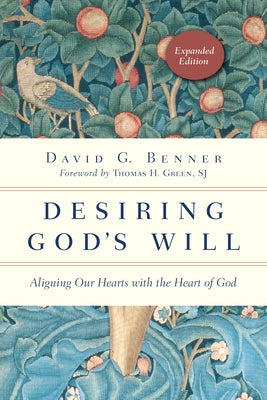 Desiring God's Will: Aligning Our Hearts with the Heart of God by Benner, David G.