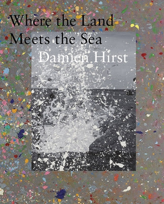 Damien Hirst: Where the Land Meets the Sea by Hirst, Damien