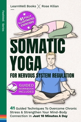Somatic Yoga For Nervous System Regulation: 41 Guided Techniques To Overcome Chronic Stress & Strengthen Your Mind-Body Connection In Just 10 Minutes by Books, Learnwell