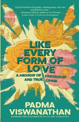 Like Every Form of Love: a memoir of friendship and true crime by Viswanathan, Padma