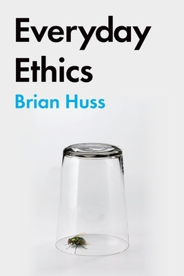 Everyday Ethics by Huss, Brian