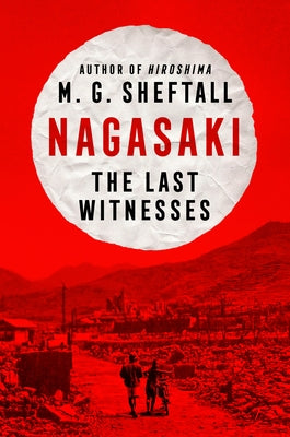 Nagasaki: The Last Witnesses by Sheftall, M. G.