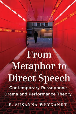 From Metaphor to Direct Speech: Contemporary Russophone Drama and Performance Theory by Weygandt, E. Susanna