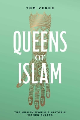 Queens of Islam: The Muslim World's Historic Women Rulers by Verde, Tom