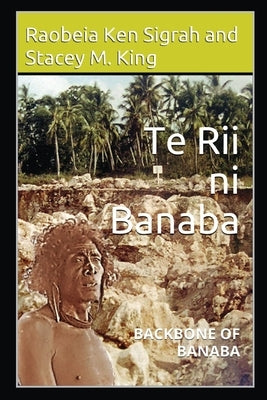 Te Rii ni Banaba: Backbone of Banaba by Sigrah, Raobeia Ken