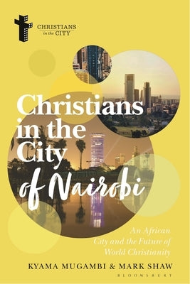 Christians in the City of Nairobi: An African City and the Future of World Christianity by Mugambi, Kyama