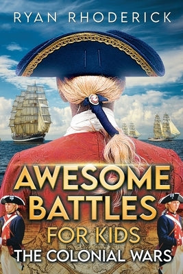 Awesome Battles for Kids: The Colonial Wars by Rhoderick, Ryan