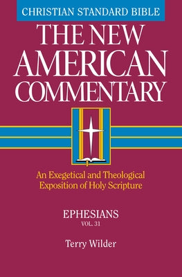 Ephesians: An Exegetical and Theological Exposition of Holy Scripture Volume 31 by Wilder, Terry L.