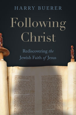 Following Christ: Rediscovering the Jewish Faith of Jesus by Buerer, Harry