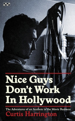 Nice Guys Don't Work in Hollywood: The Adventures of an Aesthete in the Movie Business by Harrington, Curtis