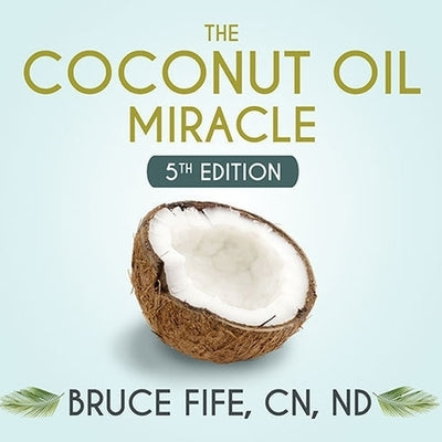 The Coconut Oil Miracle Lib/E: 5th Edition by Fife, Bruce