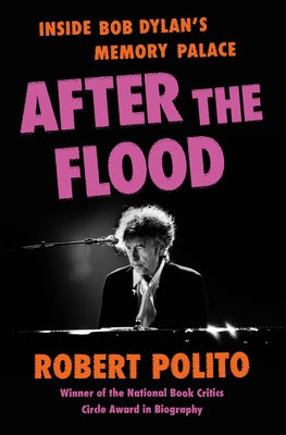 After the Flood: Inside Bob Dylan's Memory Palace by Polito, Robert