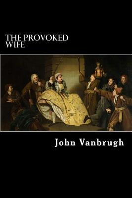 The Provoked Wife: A Comedy by Vanbrugh, John