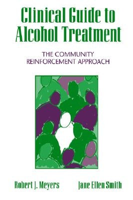 Clinical Guide to Alcohol Treatment: The Community Reinforcement Approach by Meyers, Robert J.