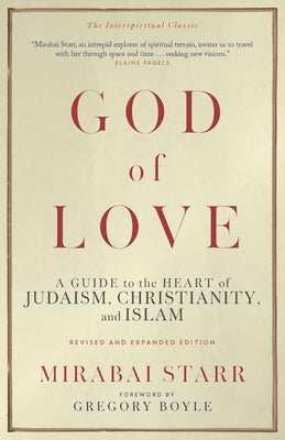 God of Love: A Guide to the Heart of Judaism, Christianity, and Islam--Revised and Expanded Edition by Starr, Mirabai