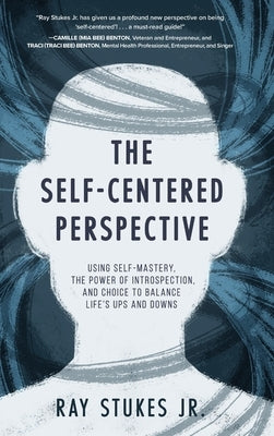 The Self-Centered Perspective: Using Self-Mastery, The Power of Introspection, and Choice to Balance Life's Ups and Downs by Stukes, Ray, Jr.