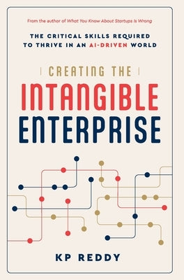 Creating the Intangible Enterprise: The Critical Skills Required to Thrive in an AI-Driven World by Reddy, Kp
