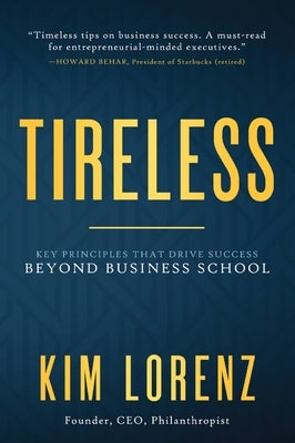 Tireless: Key Principles That Drive Success Beyond Business School by Lorenz, Kim