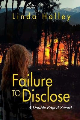 Failure to Disclose, A Double-Edged Sword by Holley, Linda