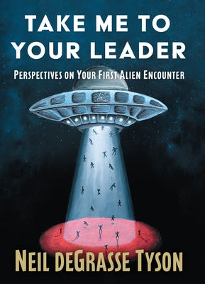Take Me to Your Leader: Perspectives on Your First Alien Encounter by Tyson, Neil DeGrasse