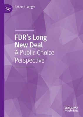 Fdr's Long New Deal: A Public Choice Perspective by Wright, Robert E.