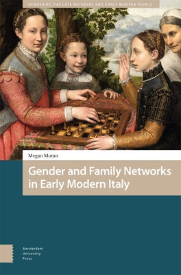 Gender and Family Networks in Early Modern Italy by Moran, Megan