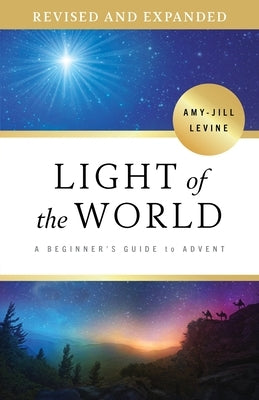 Light of the World: A Beginner's Guide to Advent, Revised and Expanded by Levine, Amy-Jill