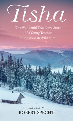 Tisha: The Story of a Young Teacher in the Alaska Wilderness by Specht, Robert