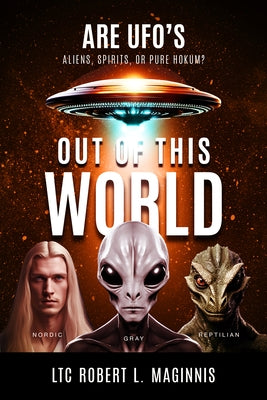 Out of this World: Are UFOs Aliens, Spirits, or Pure Hokum? by Maginnis, Ltc Robert L.