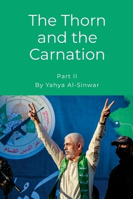 The Thorn and the Carnation (Part II) by Al-Sinwar, Yahya