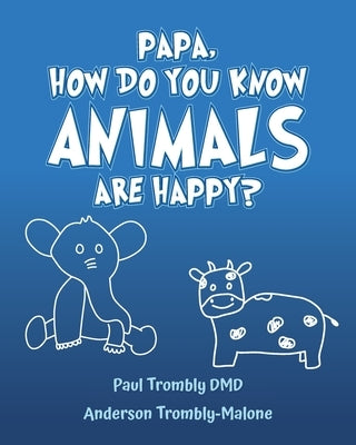 Papa, How Do You Know Animals Are Happy? by Trombly DMD, Paul