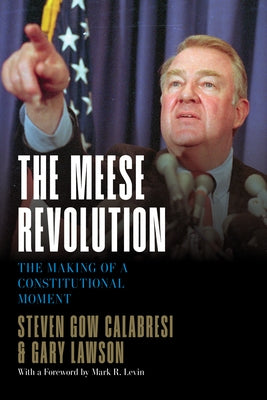 The Meese Revolution: The Making of a Constitutional Moment by Calabresi, Steven Gow