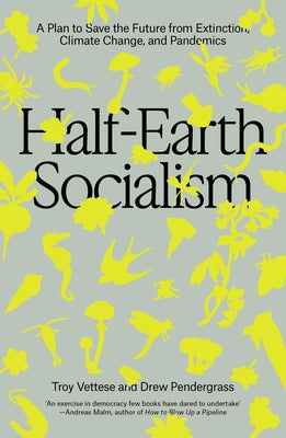 Half-Earth Socialism: A Plan to Save the Future from Extinction, Climate Change, and Pandemics by Vettese, Troy