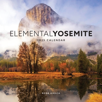 Elemental Yosemite 2025 Calendar by Hirsch, Robb