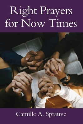 Right Prayers for Now Times by Sprauve, Camille A.