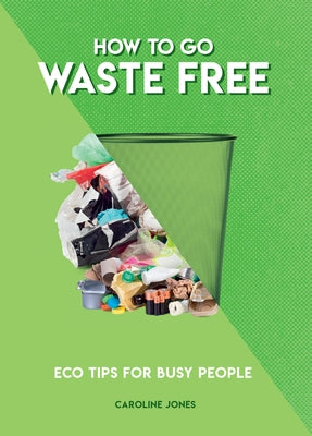 How to Go Waste Free: Eco Tips for Busy People by Jones, Caroline