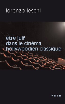 Etre Juif Dans Le Cinema Hollywoodien Classique by Leschi, Lorenzo