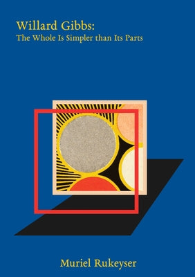 Willard Gibbs: The Whole Is Simpler Than Its Parts by Rukeyser, Muriel