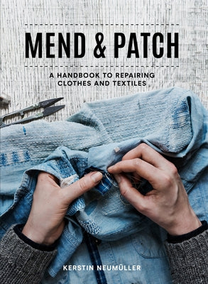 Mend & Patch: A Handbook to Repairing Clothes and Textiles by Neum&#195;&#188;ller, Kerstin