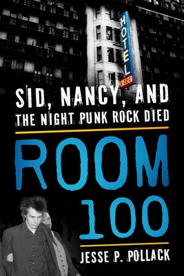 Room 100: Sid, Nancy, and the Night Punk Rock Died by Pollack, Jesse P.